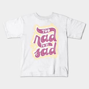 Too Rad To Be Sad! Kids T-Shirt